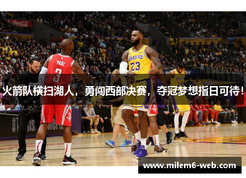 火箭队横扫湖人，勇闯西部决赛，夺冠梦想指日可待！